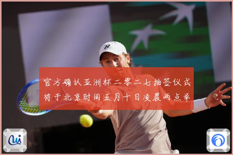 官方确认亚洲杯二零二七抽签仪式将于北京时间五月十日凌晨两点举数据研判-深度解析